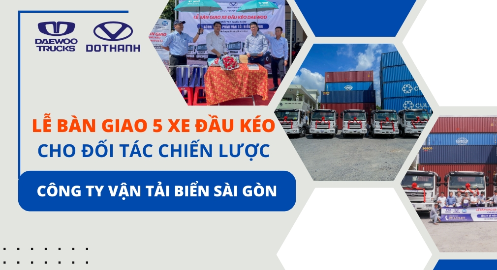 Công ty Cổ phần Ô tô Thương mại Tân Vạn bàn giao 5 xe đầu kéo Daewoo Novus 350PS CL4TF cho Công ty Vận tải biển Sài Gòn